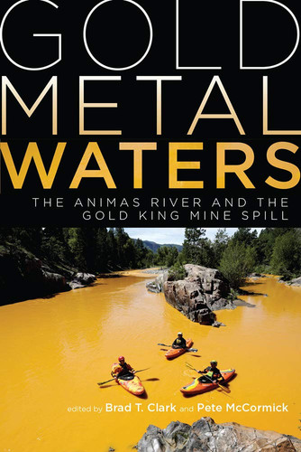 Gold Metal Waters The Animas River and the Gold King Mine Spill