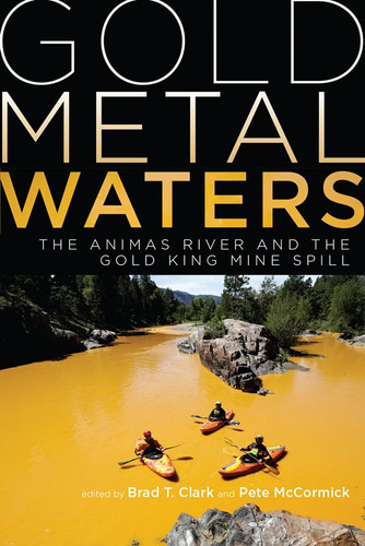 Gold Metal Waters The Animas River and the Gold King Mine Spill