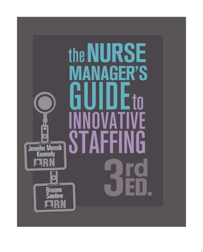 The Nurse Manager's Guide to Innovative Staffing, Third Edition