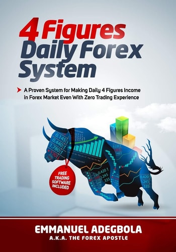 4 Figures Daily Forex System A Proven System for Making Four-Figure Incomes Daily in Forex Market Even With Zero Trading Experience