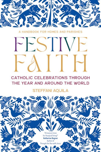 Festive Faith Catholic Celebrations Through the Year and Around the World