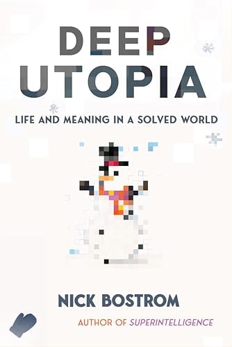 Deep Utopia Life and Meaning in a Solved World