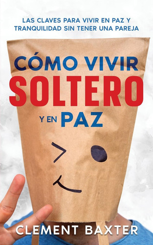 Cómo Vivir Soltero y en Paz Las Claves para Vivir en Paz y Tranquilidad Sin Tener una Pareja