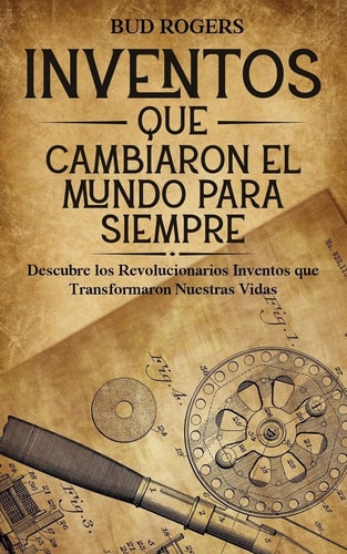 Inventos Que Cambiaron el Mundo para Siempre Descubre Los Revolucionarios Inventos Que Transformaron Nuestras Vidas