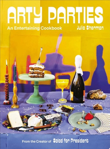 Arty Parties An Entertaining Cookbook from the Creator of Salad for President