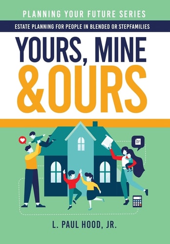 Yours, Mine & Ours Estate Planning for People in Blended Or Stepfamilies