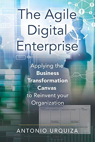 The Agile Digital Enterprise Applying the Business Transformation Canvas to Reinvent Your Organization