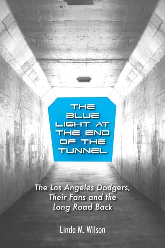 The Blue Light at the End of the Tunnel The Los Angeles Dodgers, Their Fans and the Long Road Back