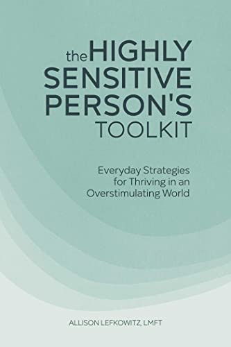 The Highly Sensitive Person's Toolkit Everyday Strategies for Thriving in an Overstimulating World