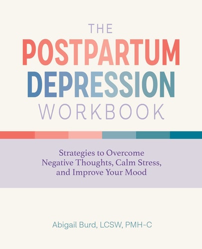 The Postpartum Depression Workbook Strategies to Overcome Negative Thoughts, Calm Stress, and Improve Your Mood