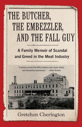 The Butcher, the Embezzler, and the Fall Guy A Family Memoir of Scandal and Greed in the Meat Industry