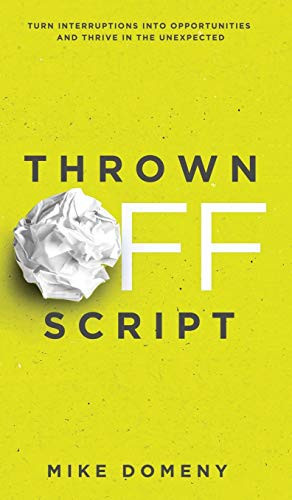 Thrown Off Script Turn Interruptions Into Opportunities and Thrive in the Unexpected