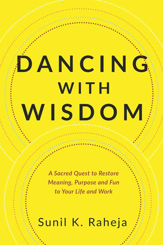 Dancing With Wisdom A Sacred Quest to Restore Meaning, Purpose and Fun to Your Life and Work
