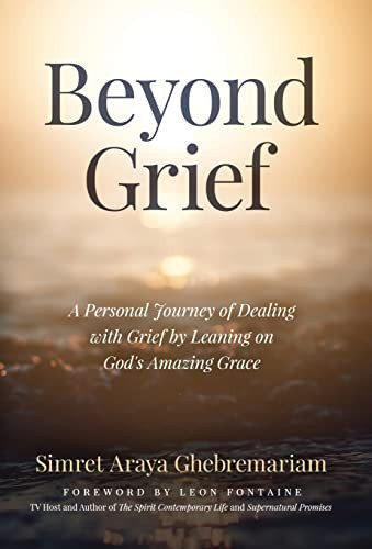 Beyond Grief A Personal Journey of Dealing with Grief by Leaning on God's Amazing Grace