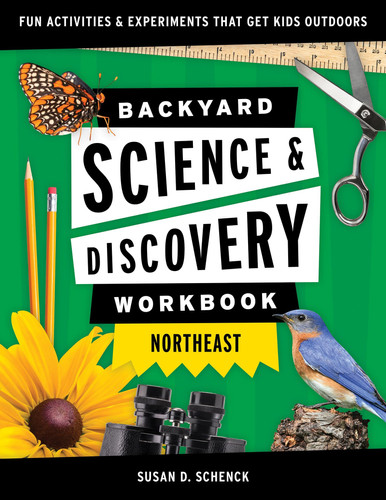 Backyard Science and Discovery Workbook: Northeast Fun Activities and Experiments That Get Kids Outdoors