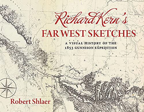 Richard Kern's Far West Sketches A Visual History of the 1853 Gunnison Expedition