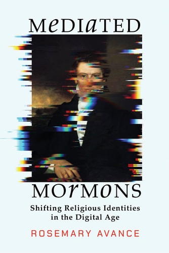 Mediated Mormons Shifting Religious Identities in the Digital Age