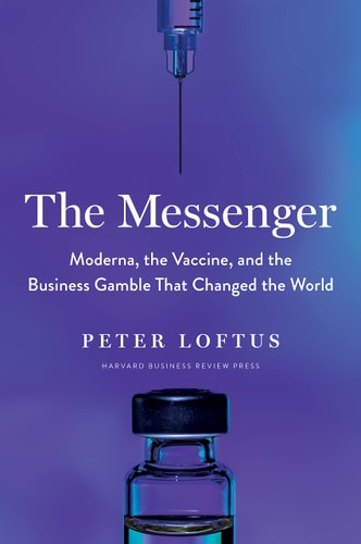 The Messenger Moderna, the Vaccine, and the Business Gamble that Changed the World