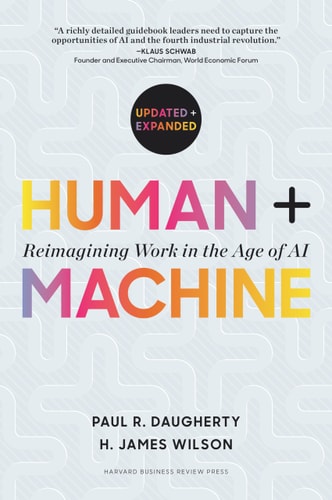 Human + Machine, Updated and Expanded Reimagining Work in the Age of AI