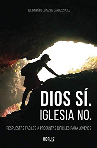 Dios Si. Iglesia No. Respuestas Faciles a Preguntas Dificiles para Jovenes
