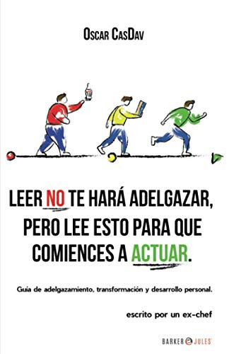 Leer No Te Hara Adelgazar, pero Lee Esto para Que Comiences a Actuar Guia de Adelgazamiento, Transformacion y Desarrollo Personal