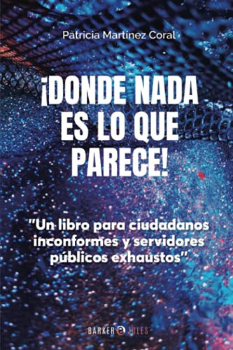 ¡Donde Nada Es lo Que Parece! Un Libro para Ciudadanos Inconformes y Servidores Públicos Exhaustos