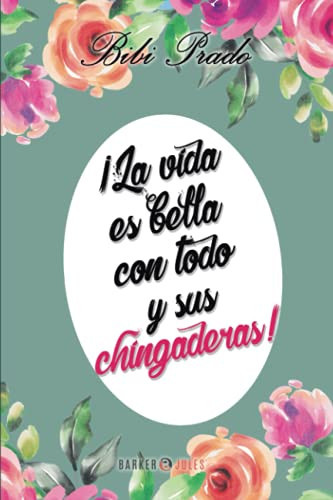 ¡la Vida Es Bella con Todo y Sus Chingaderas!