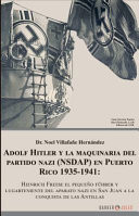 Adolf Hitler y la Maquinaria Del Partido Nazi (nsdap) en Puerto Rico 1935-1941 Heinrich Freese el Pequeño Führer y Lugarteniente Del Aparato Nazi en San Juan a la Conquista de Las Antillas