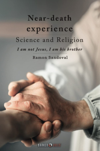 Near-Death Experience. Science and Religion I Am Not Jesus, I Am His Brother