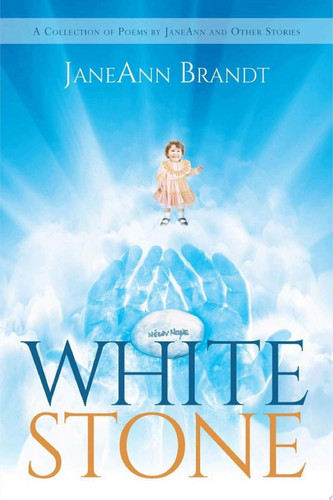 White Stone A Collection of Poems by JaneAnn and Other Stories