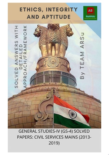 Ethics, Integrity and Aptitude General Studies-IV (GS-4) Solved Papers: Civil Services Mains (2013-2019)