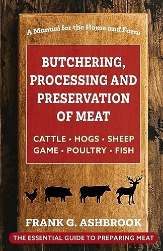 Butchering, Processing and Preservation of Meat A Manual for the Home and Farm