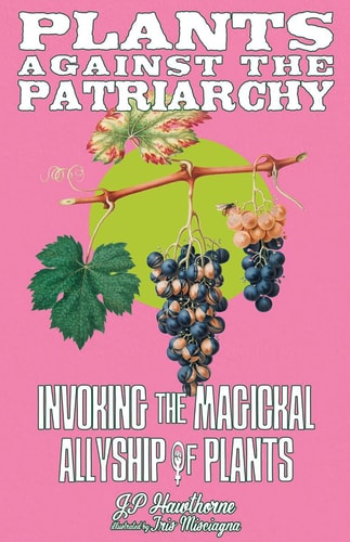 Plants Against the Patriarchy Invoking the Magical Allyship of Plants