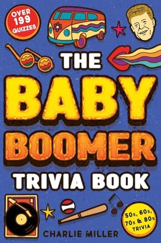 The Baby Boomer Trivia Book: Take A Fun Walk Down Memory Lane With The 1950s, 1960s, 1970s and 1980s Trivia & Quizzes (Movies, TV, Pop Culture, News, Sports and More)