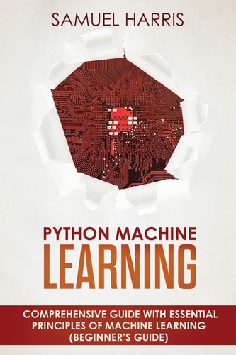 Python Machine Learning Comprehensive Guide with Essential Principles of Machine Learning