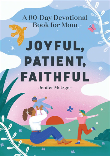 Joyful, Patient, Faithful A 90-Day Devotional Book for Mom