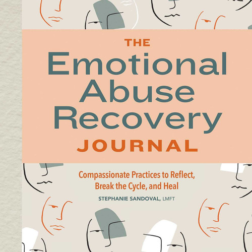 The Emotional Abuse Recovery Journal Compassionate Practices to Reflect, Break the Cycle, and Heal