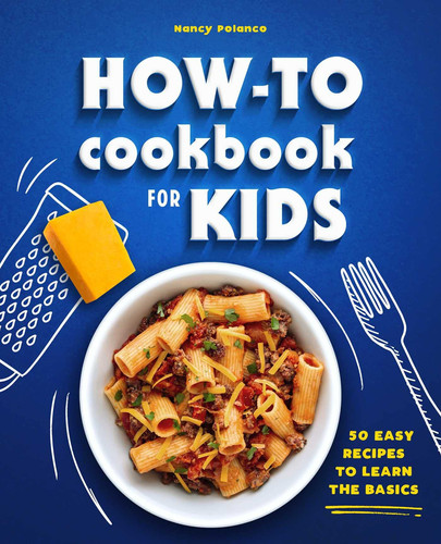 How-To Cookbook for Kids 50 Easy Recipes to Learn the Basics