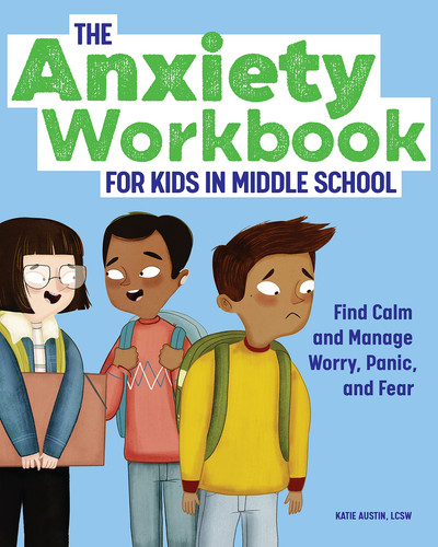 The Anxiety Workbook for Kids in Middle School Find Calm and Manage Worry, Panic, and Fear