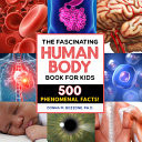 The Fascinating Human Body Book for Kids 500 Phenomenal Facts!