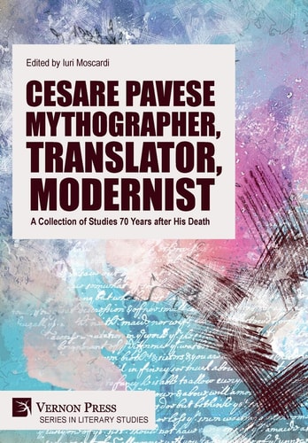Cesare Pavese Mythographer, Translator, Modernist : a Collection of His Studies 70 Years After His Death