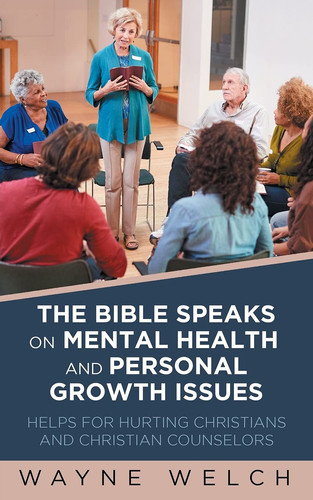 The Bible Speaks On Mental Health and Personal Growth Issues Helps For Hurting Christians And Christian Counselors