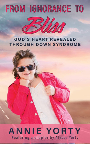 From Ignorance to Bliss God's Heart Revealed Through Down Syndrome