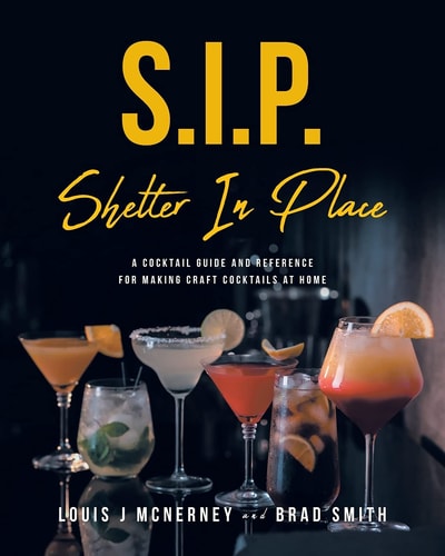 S.I.P. Shelter In Place A Cocktail Guide and Reference for Making Craft Cocktails at Home