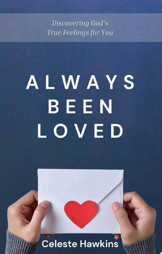 Always Been Loved: Discovering God's True Feelings for You