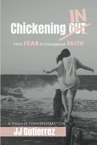Chickening IN From Fear to Courageous Faith, 8 Pillars of Transformation