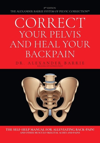 Correct Your Pelvis and Heal Your Back-pain The Self-help Manual for Alleviating Back-pain and Other Musculo-skeletal Aches and Pains