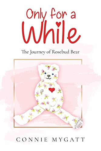 Only for a While The Journey of Rosebud Bear