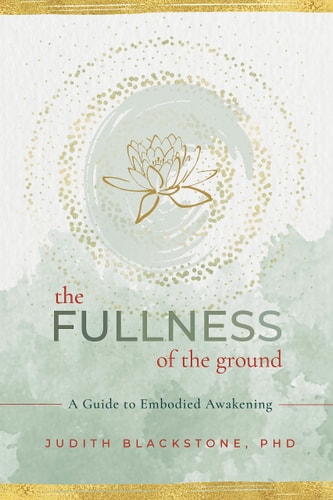 The Fullness of the Ground A Guide to Embodied Awakening