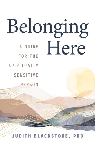 Belonging Here A Guide for the Spiritually Sensitive Person